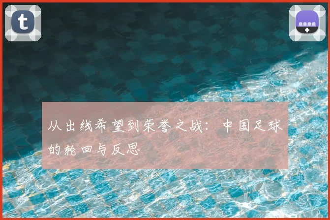 从出线希望到荣誉之战：中国足球的轮回与反思