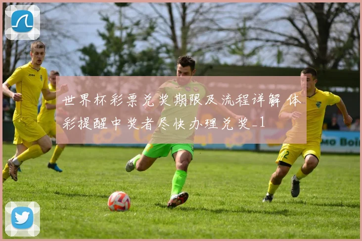 世界杯彩票兑奖期限及流程详解 体彩提醒中奖者尽快办理兑奖_1