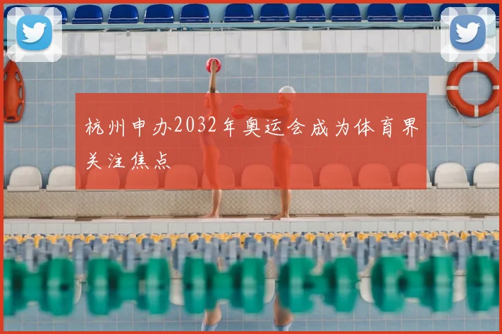 杭州申办2032年奥运会成为体育界关注焦点