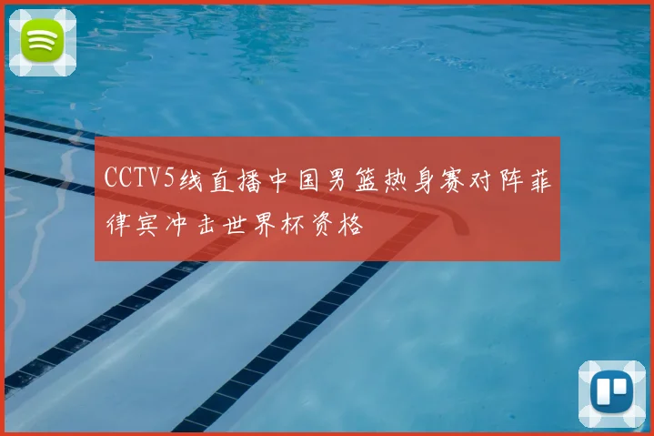 CCTV5线直播中国男篮热身赛对阵菲律宾冲击世界杯资格