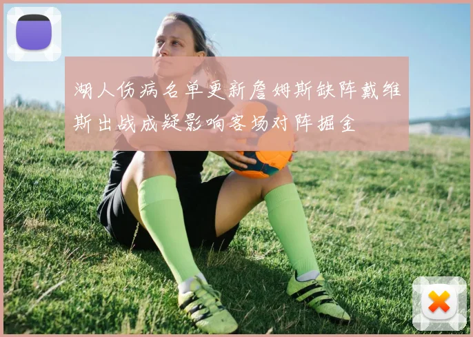 湖人伤病名单更新詹姆斯缺阵戴维斯出战成疑影响客场对阵掘金