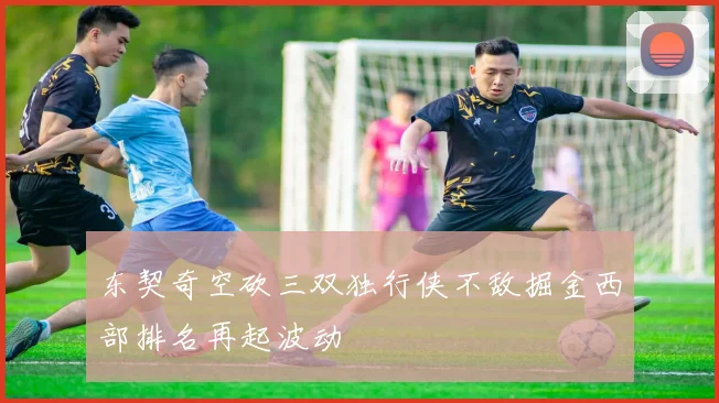 东契奇空砍三双独行侠不敌掘金西部排名再起波动