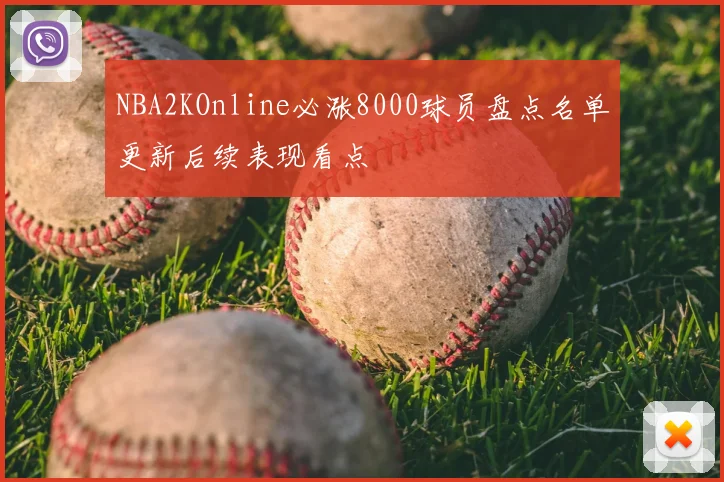 NBA2KOnline必涨8000球员盘点名单更新后续表现看点